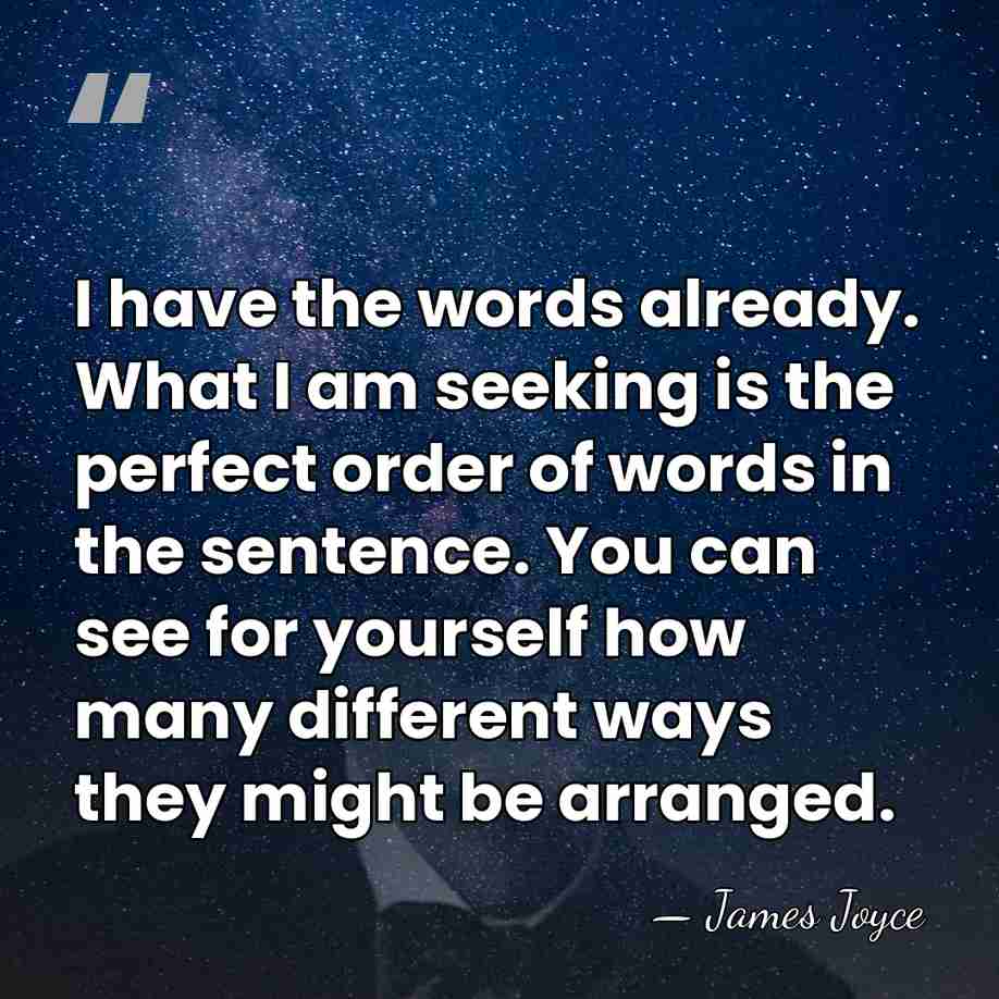 I have the words already. What I am seeking is the perfect&hellip; - James Joyce