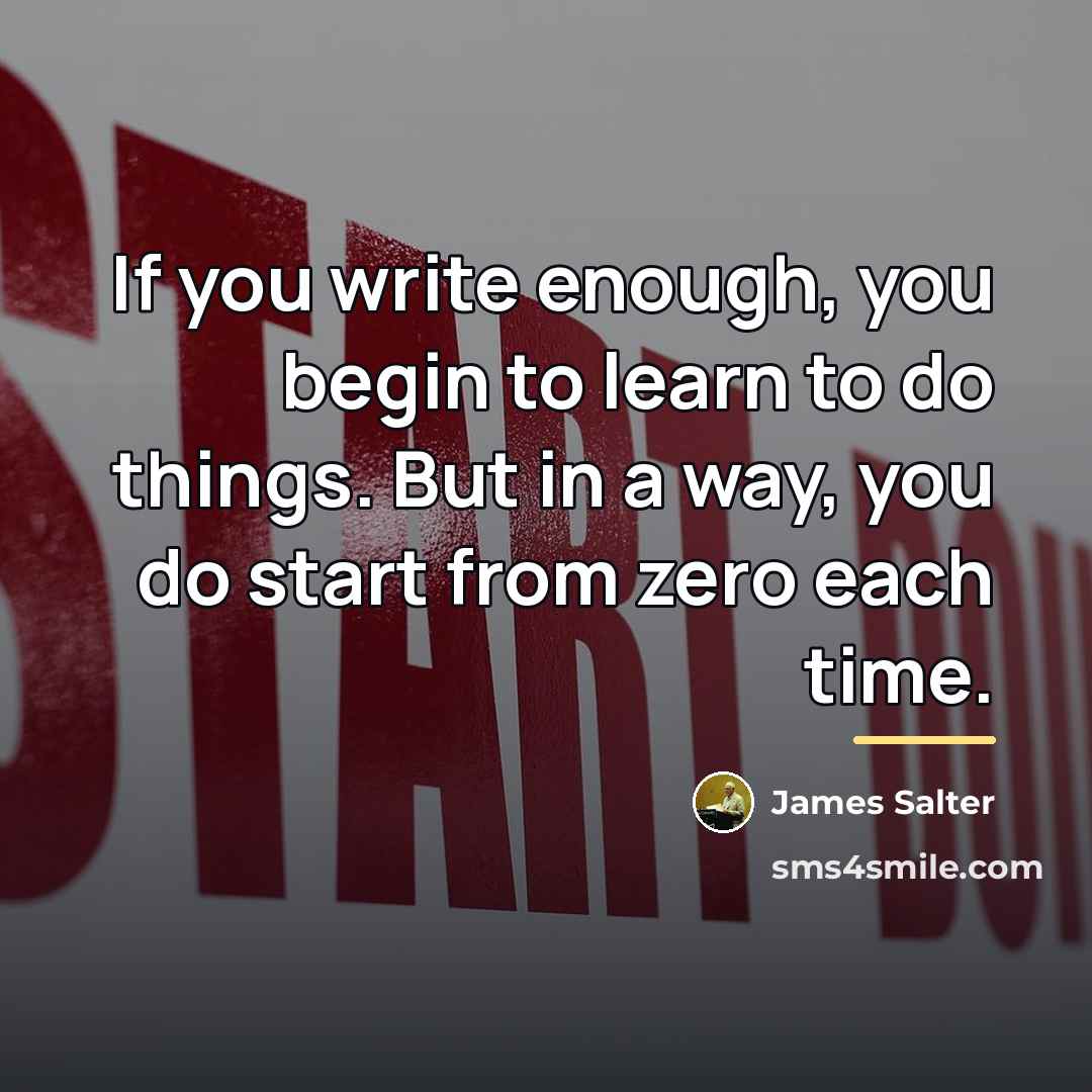 “If you write enough, you begin to learn to do…” quote by James Salter