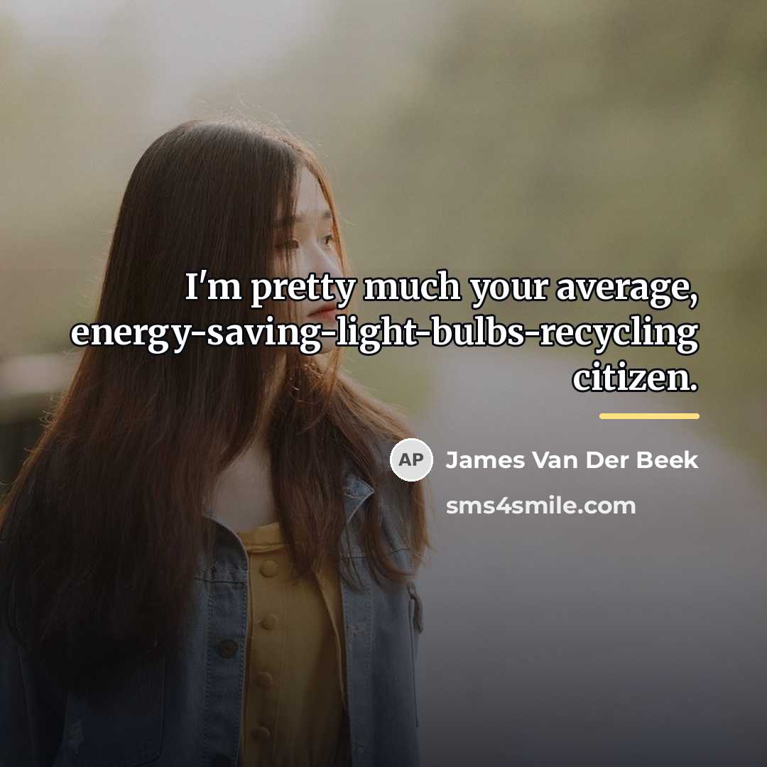 “I'm pretty much your average, energy-saving-light-bulbs-recycling citizen.…” quote by James Van Der Beek