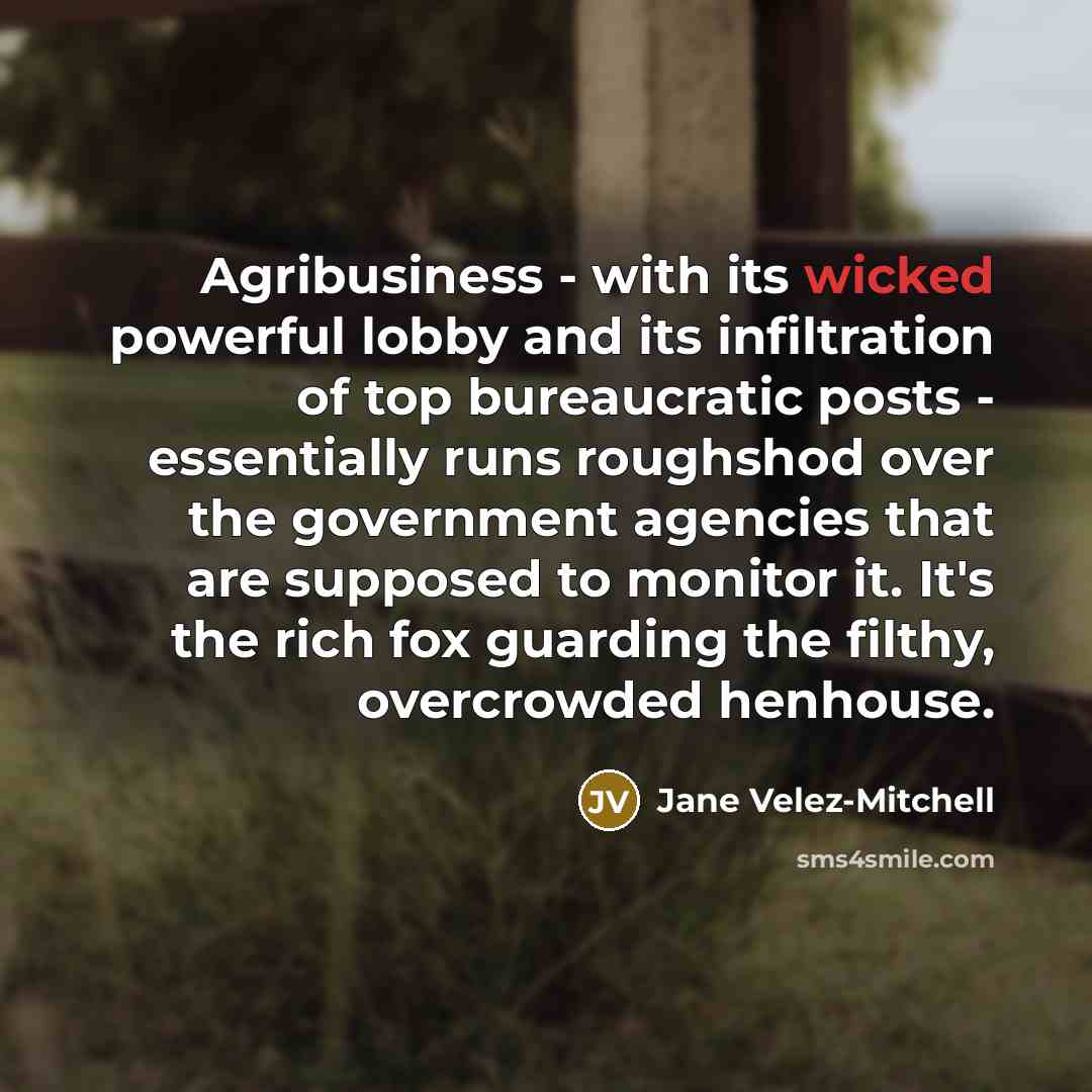 “Agribusiness - with its wicked powerful lobby and its infiltration…” quote by Jane Velez-Mitchell