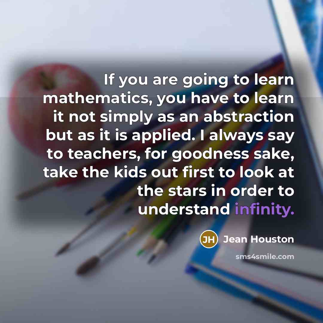 “If you are going to learn mathematics, you have to…” quote by Jean Houston
