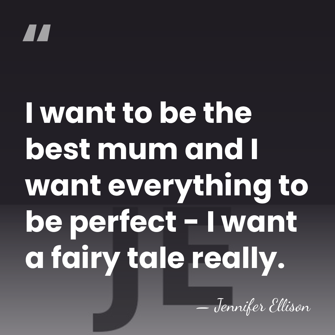 I want to be the best mum and I want everything to&hellip; - Jennifer Ellison