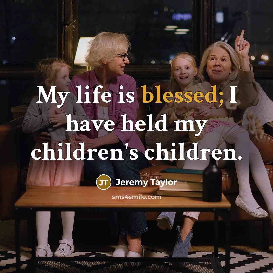 “My life is blessed; I have held my children's children.…” quote by Jeremy Taylor