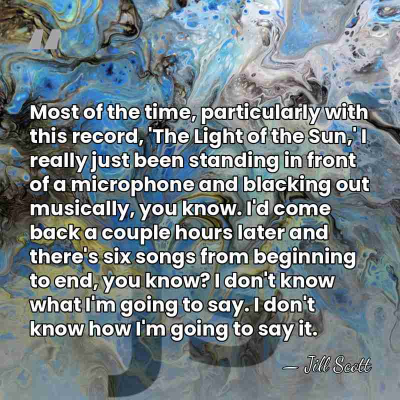 Most of the time, particularly with this record, 'The Light of the&hellip; - Jill Scott