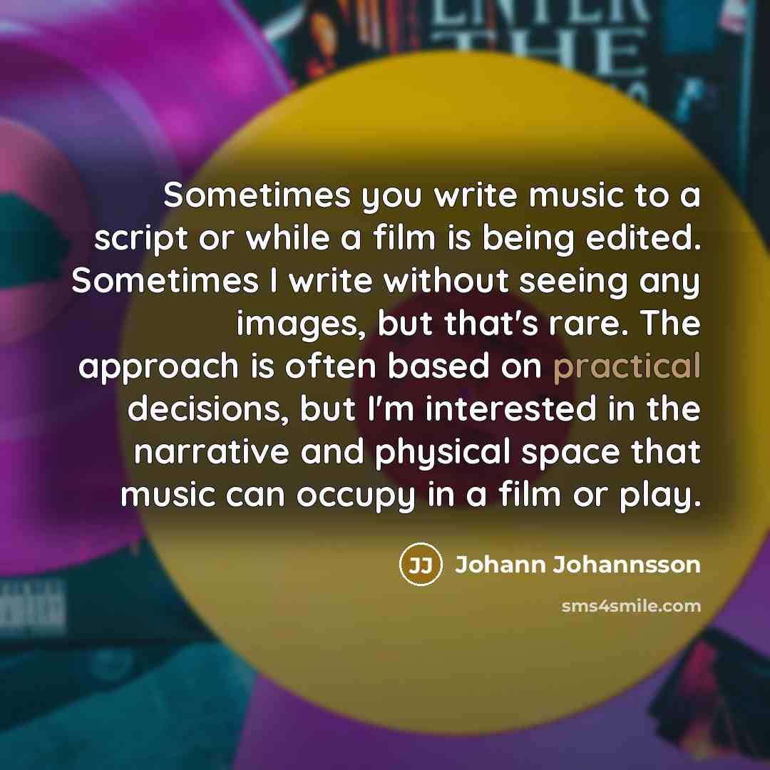 “Sometimes you write music to a script or while a…” quote by Johann Johannsson