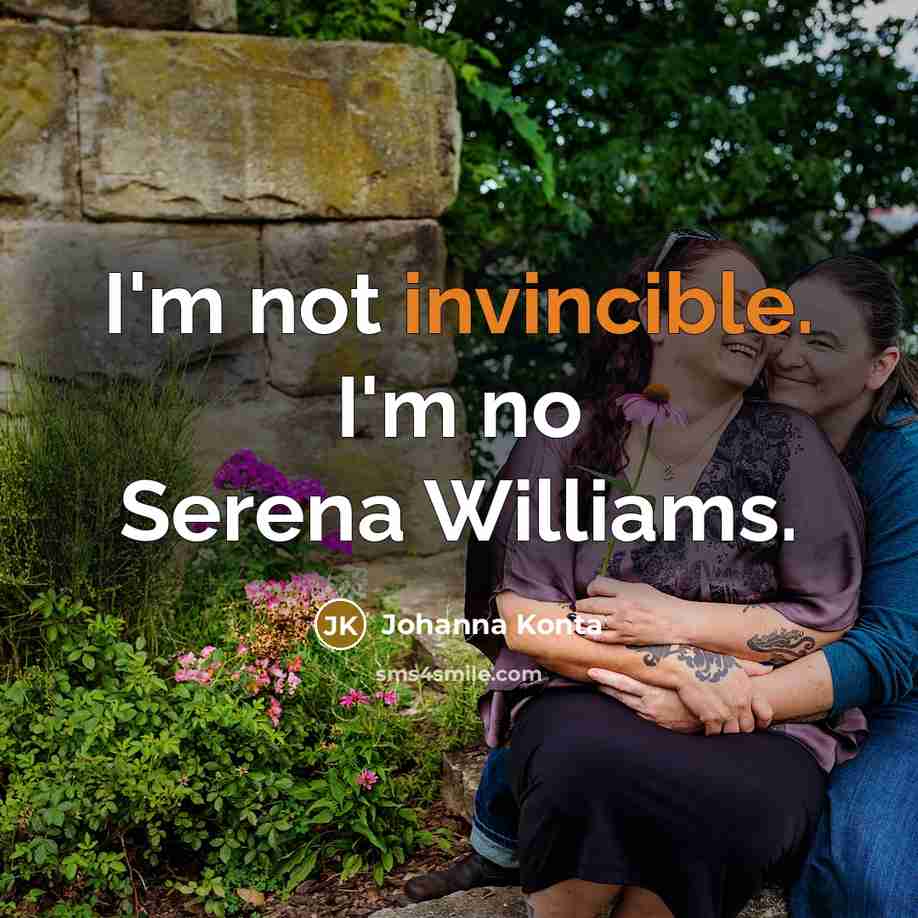 “I'm not invincible. I'm no Serena Williams.…” quote by Johanna Konta