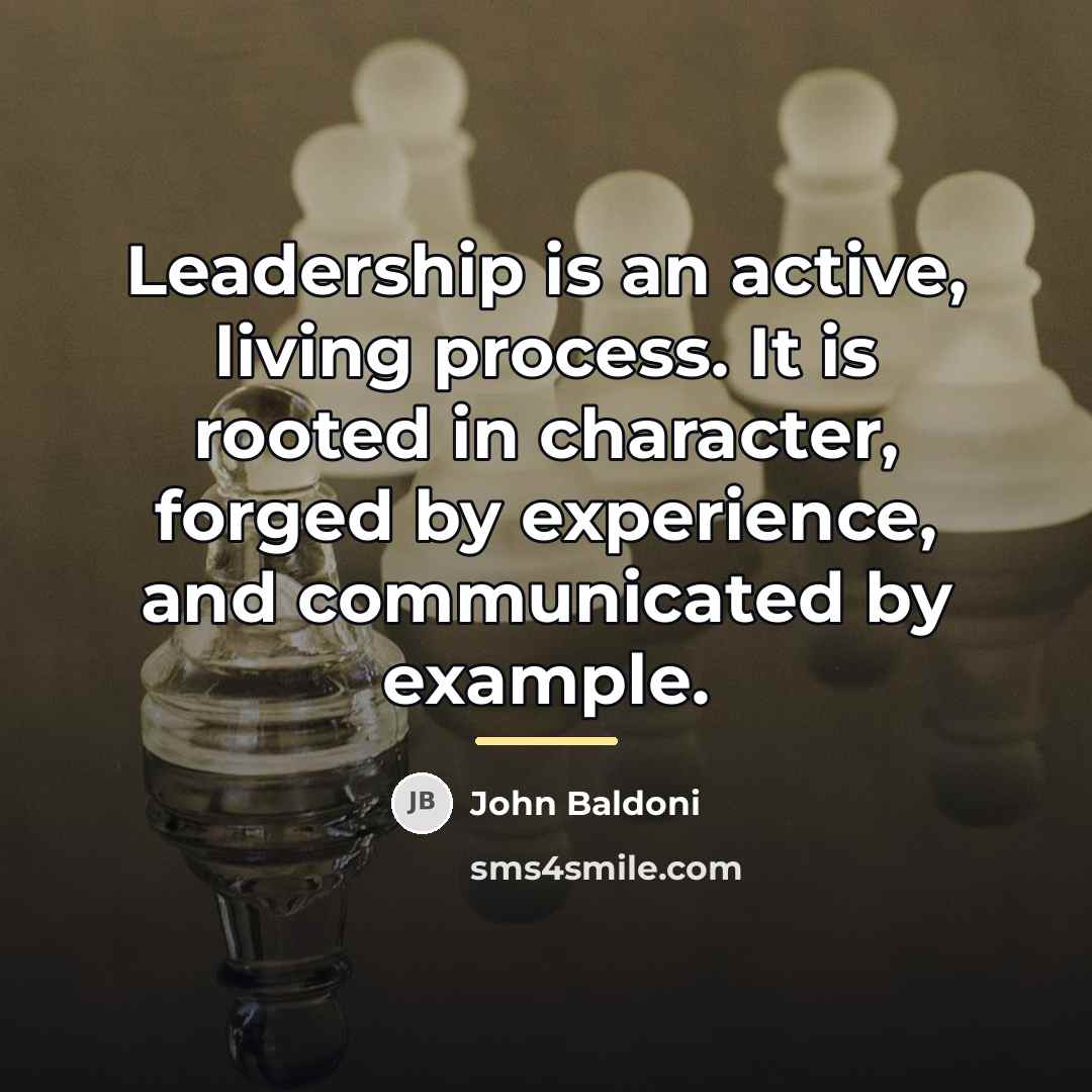 “Leadership is an active, living process. It is rooted in…” quote by John Baldoni