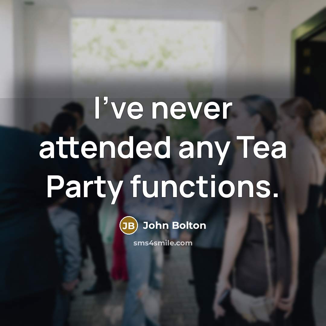 “I've never attended any Tea Party functions.…” quote by John Bolton