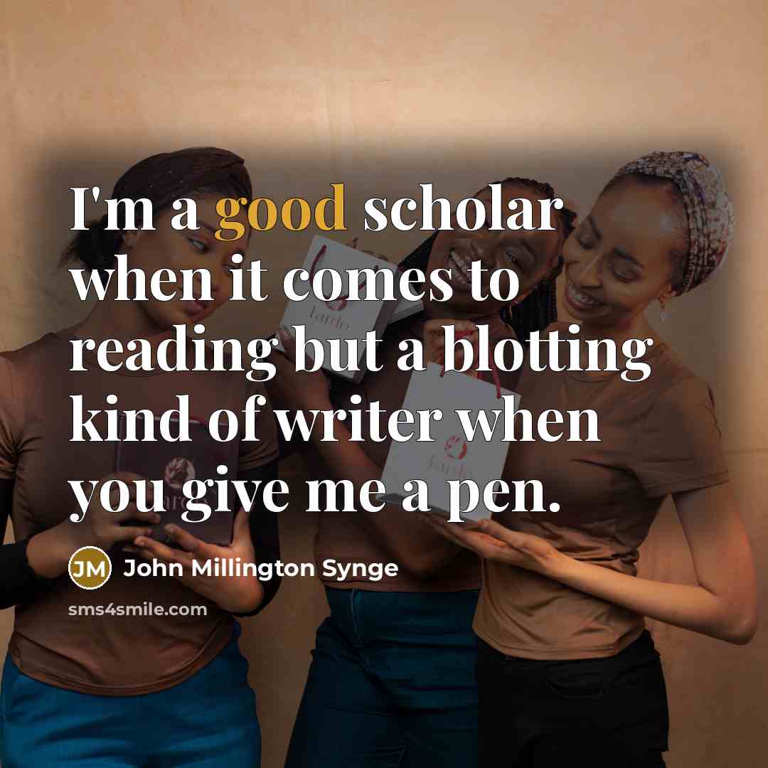 “I'm a good scholar when it comes to reading but…” quote by John Millington Synge