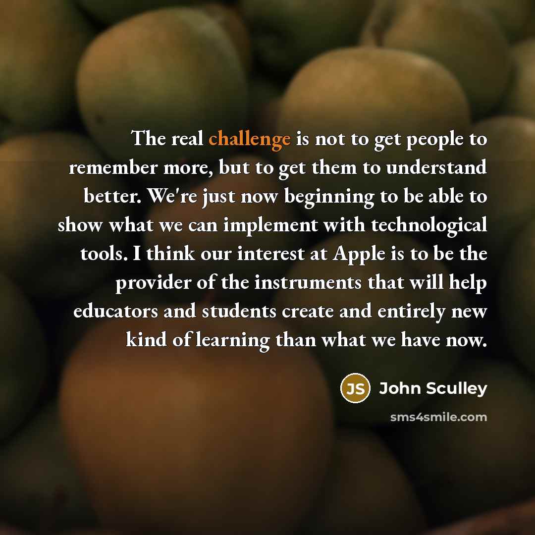 “The real challenge is not to get people to remember…” quote by John Sculley