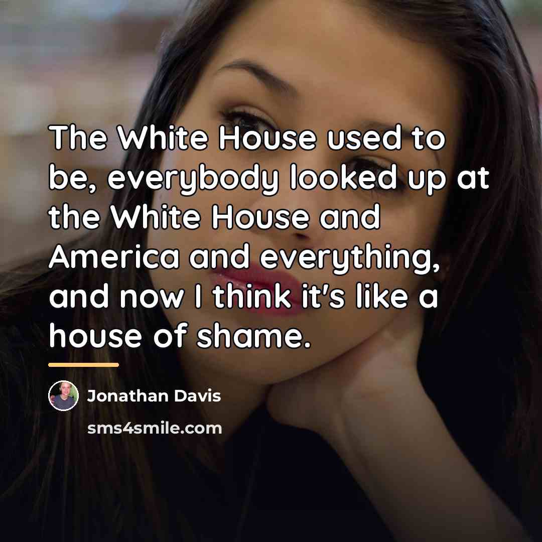 “The White House used to be, everybody looked up at…” quote by Jonathan Davis