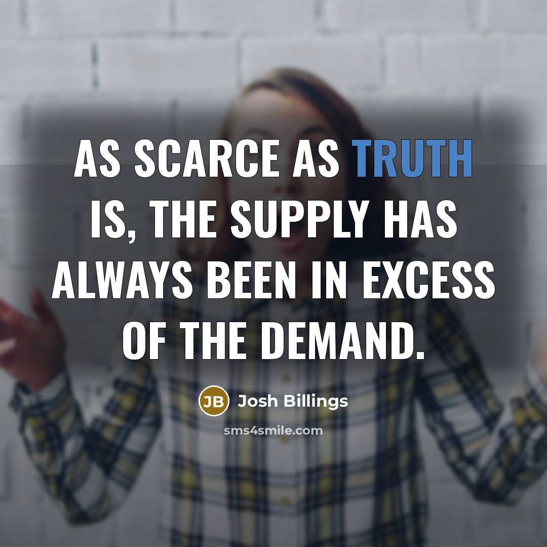 “As scarce as truth is, the supply has always been…” quote by Josh Billings