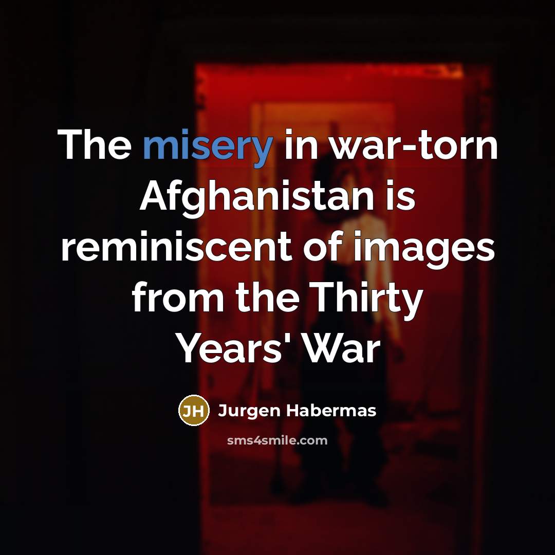 “The misery in war-torn Afghanistan is reminiscent of images from…” quote by Jurgen Habermas