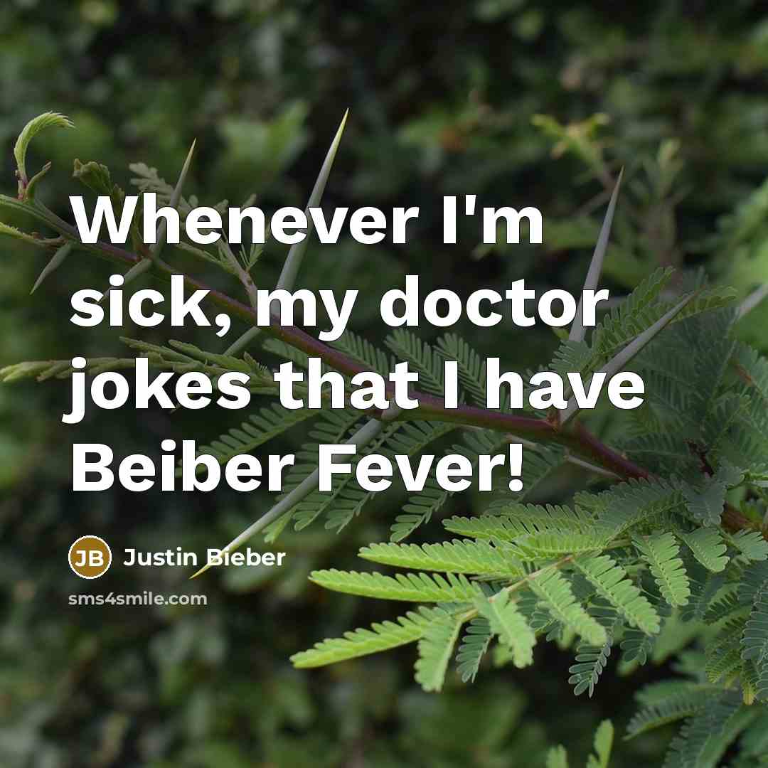 “Whenever I'm sick, my doctor jokes that I have Beiber…” quote by Justin Bieber
