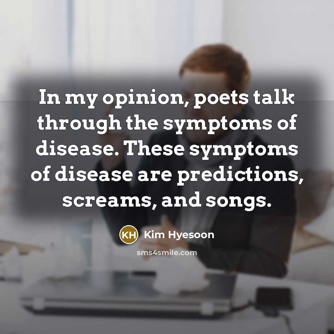 “In my opinion, poets talk through the symptoms of disease.…” quote by Kim Hyesoon