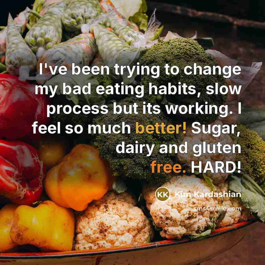 “I've been trying to change my bad eating habits, slow process but its working. I feel so much better! Sugar, dairy and gluten free. HARD!” quote by Kim Kardashian