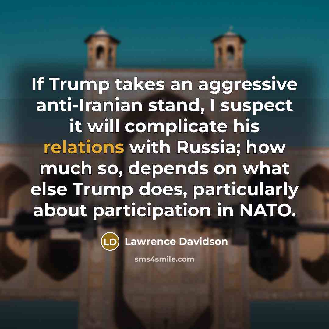 “If Trump takes an aggressive anti-Iranian stand, I suspect it…” quote by Lawrence Davidson