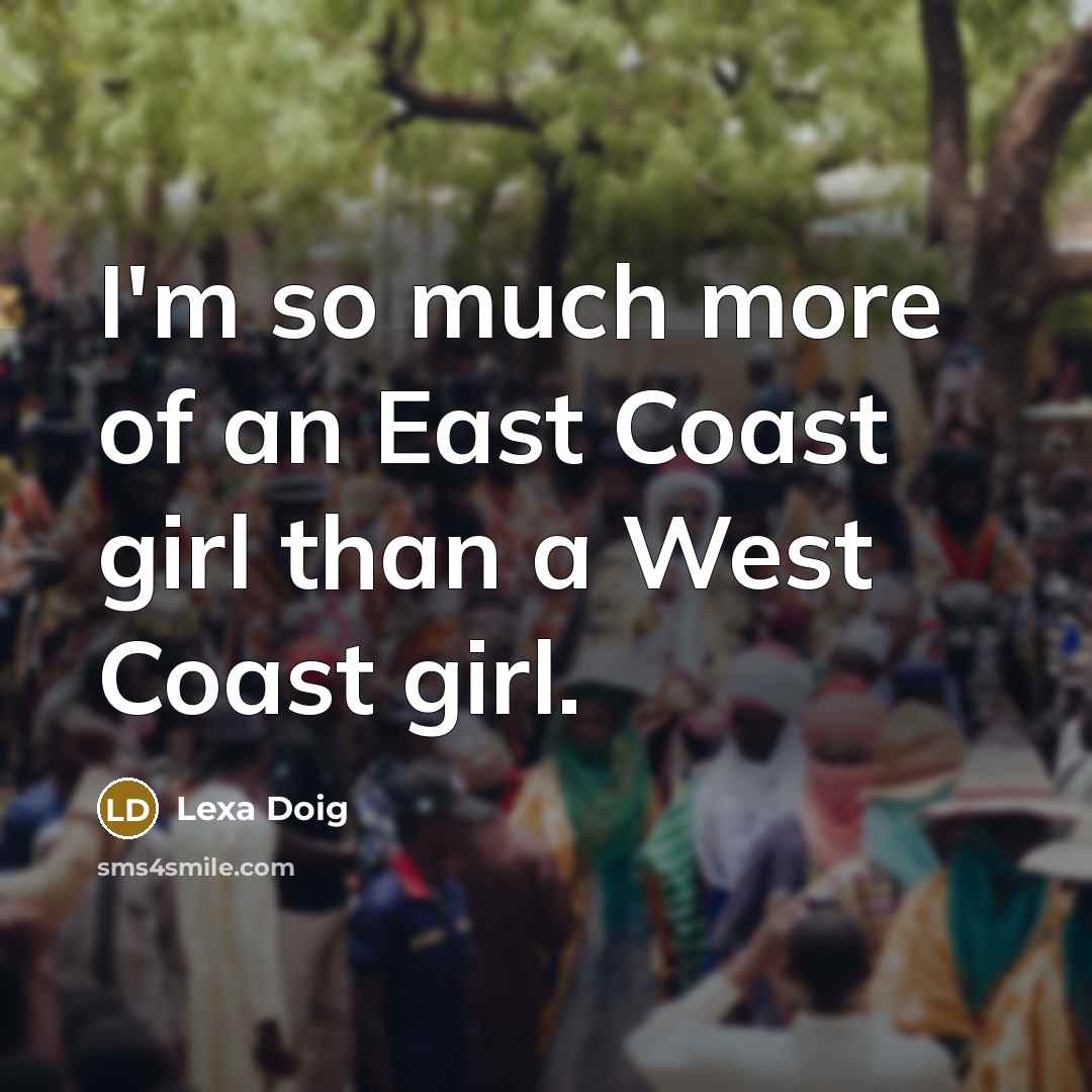 “I'm so much more of an East Coast girl than…” quote by Lexa Doig
