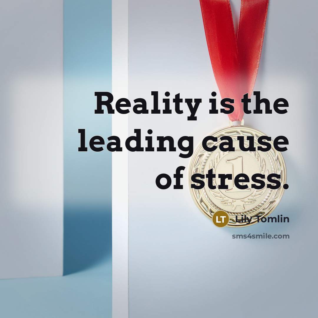 “Reality is the leading cause of stress.…” quote by Lily Tomlin