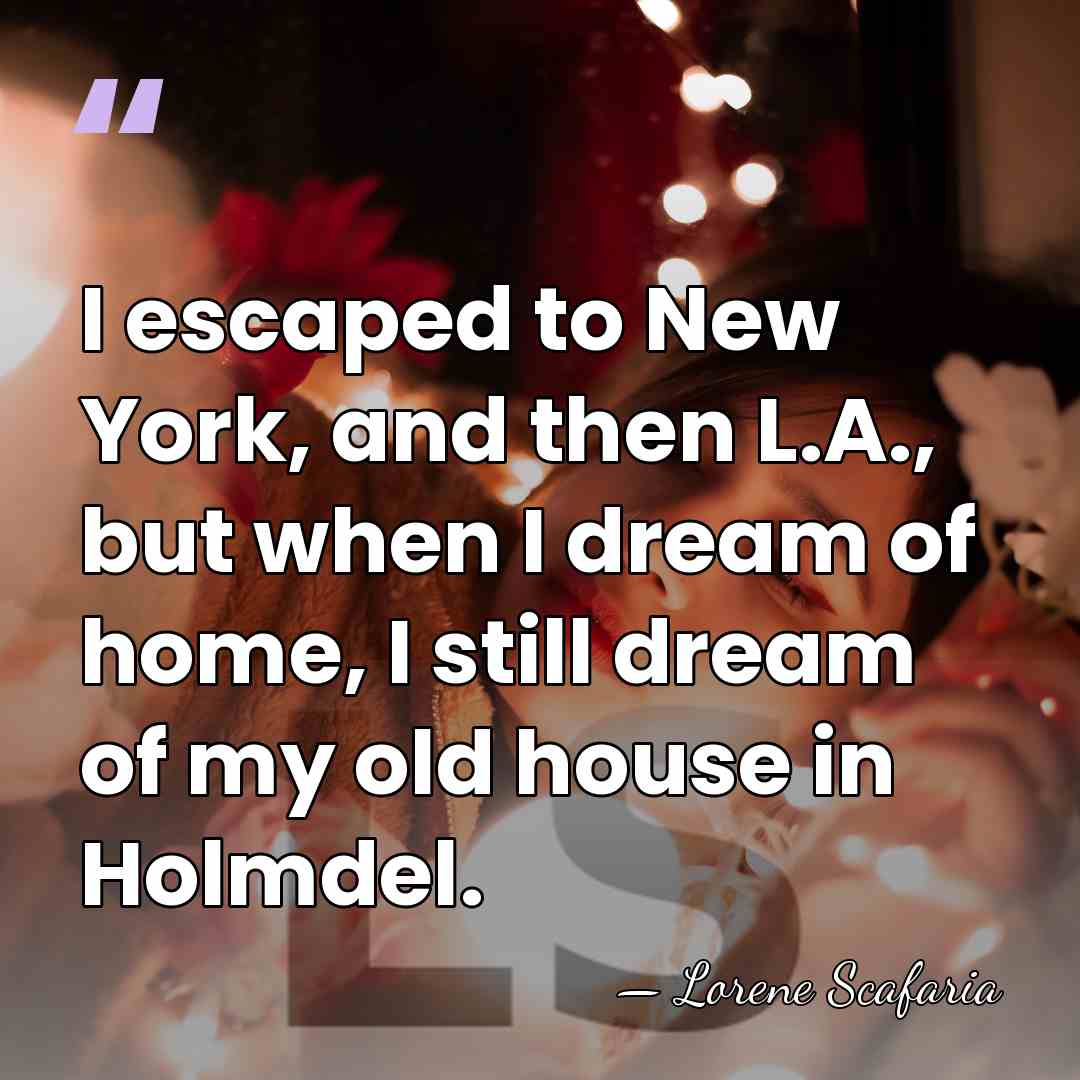 I escaped to New York, and then L.A., but when I dream&hellip; - Lorene Scafaria