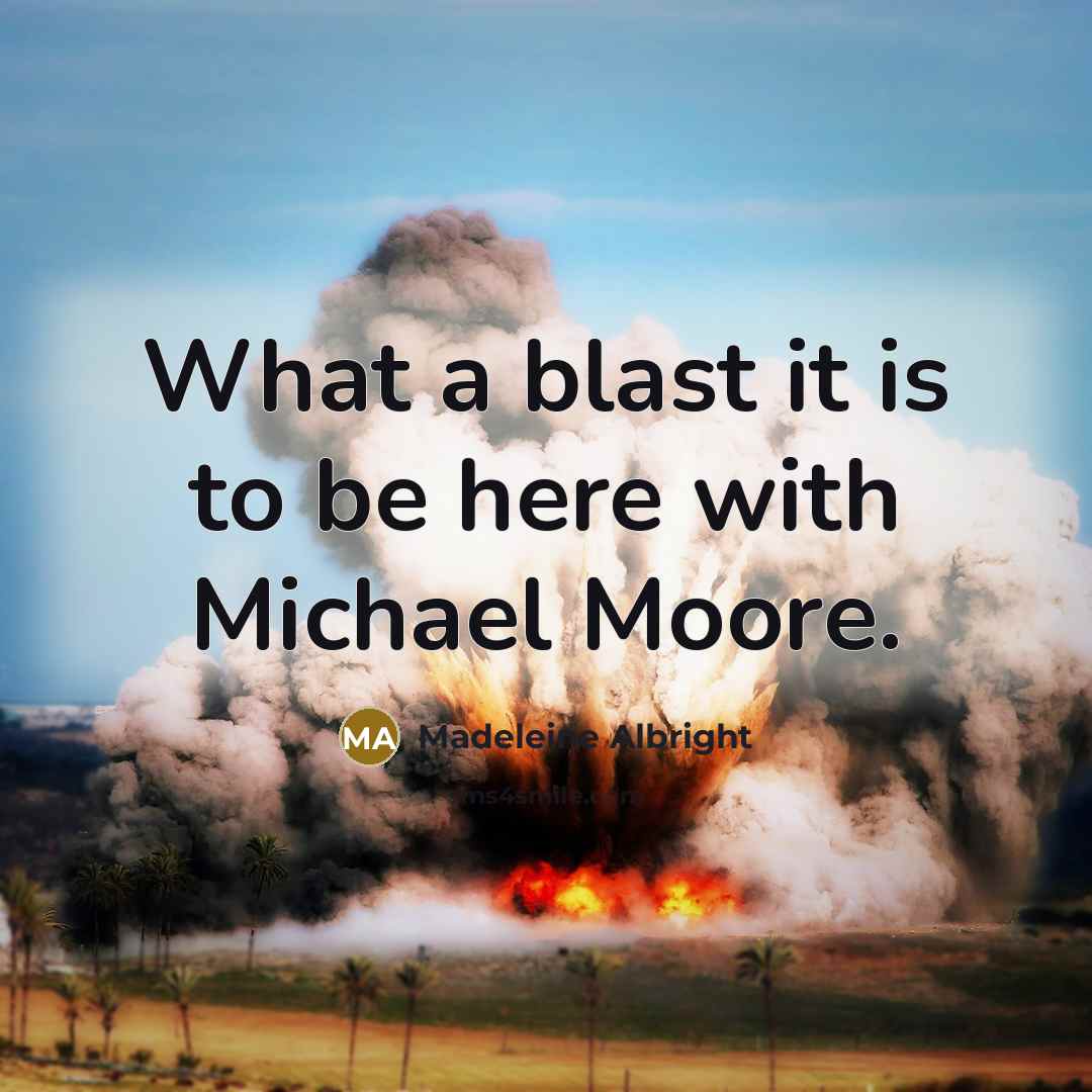 “What a blast it is to be here with Michael…” quote by Madeleine Albright