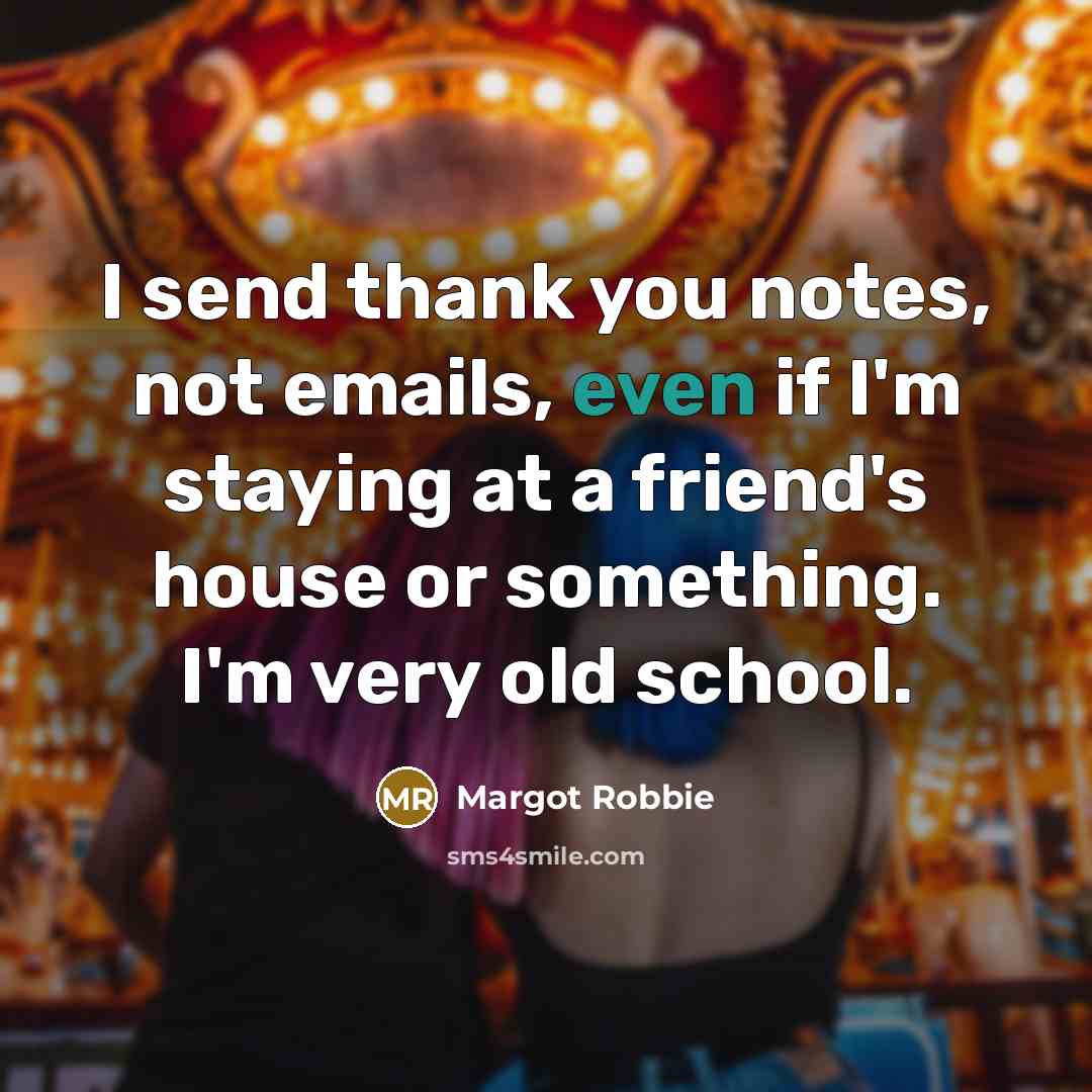 “I send thank you notes, not emails, even if I'm…” quote by Margot Robbie