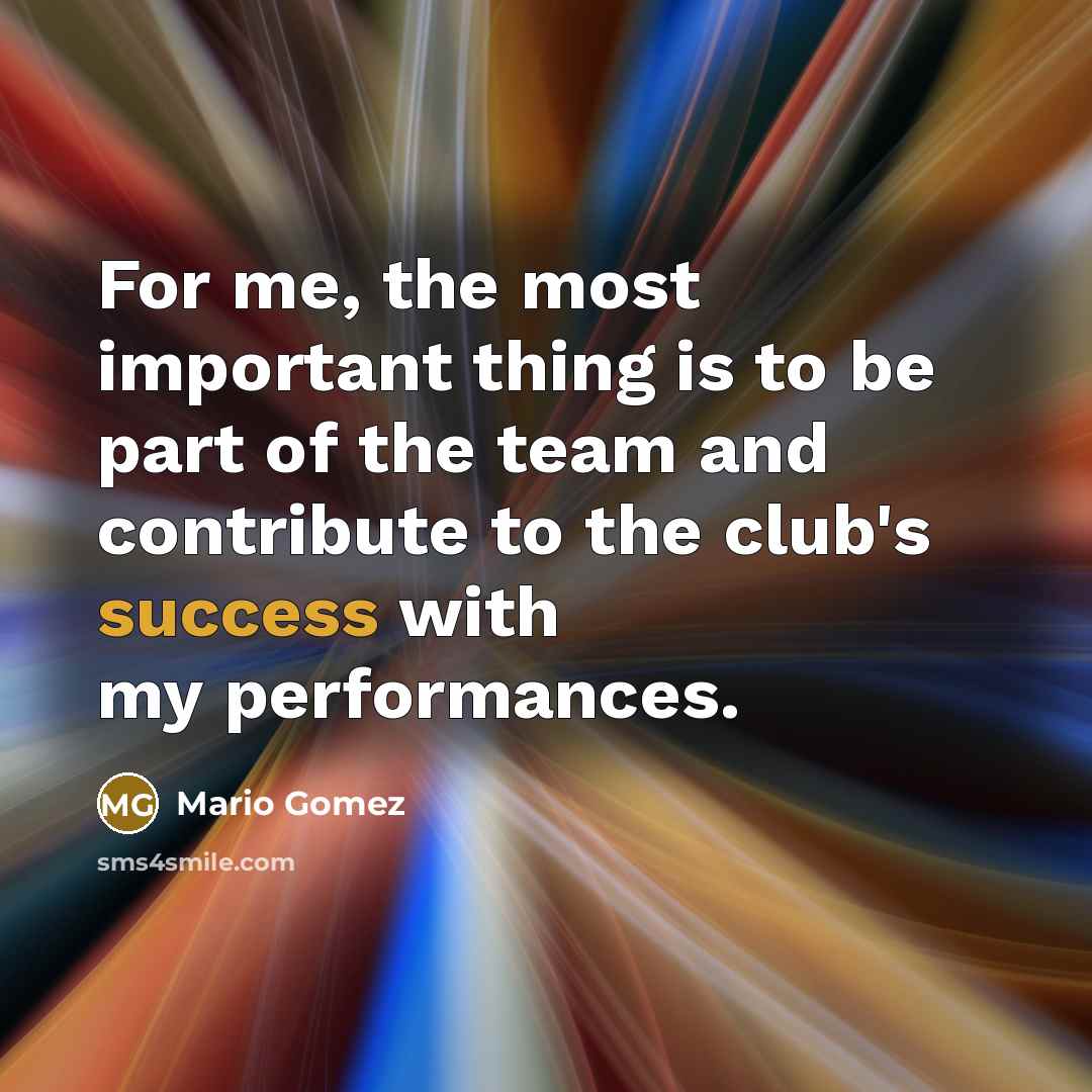 “For me, the most important thing is to be part…” quote by Mario Gomez