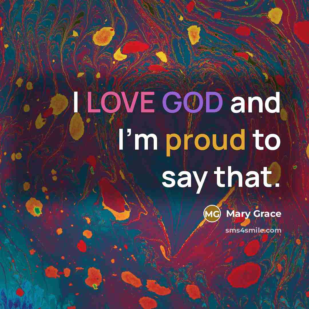 “I LOVE GOD and I'm proud to say that.” quote by Mary Grace