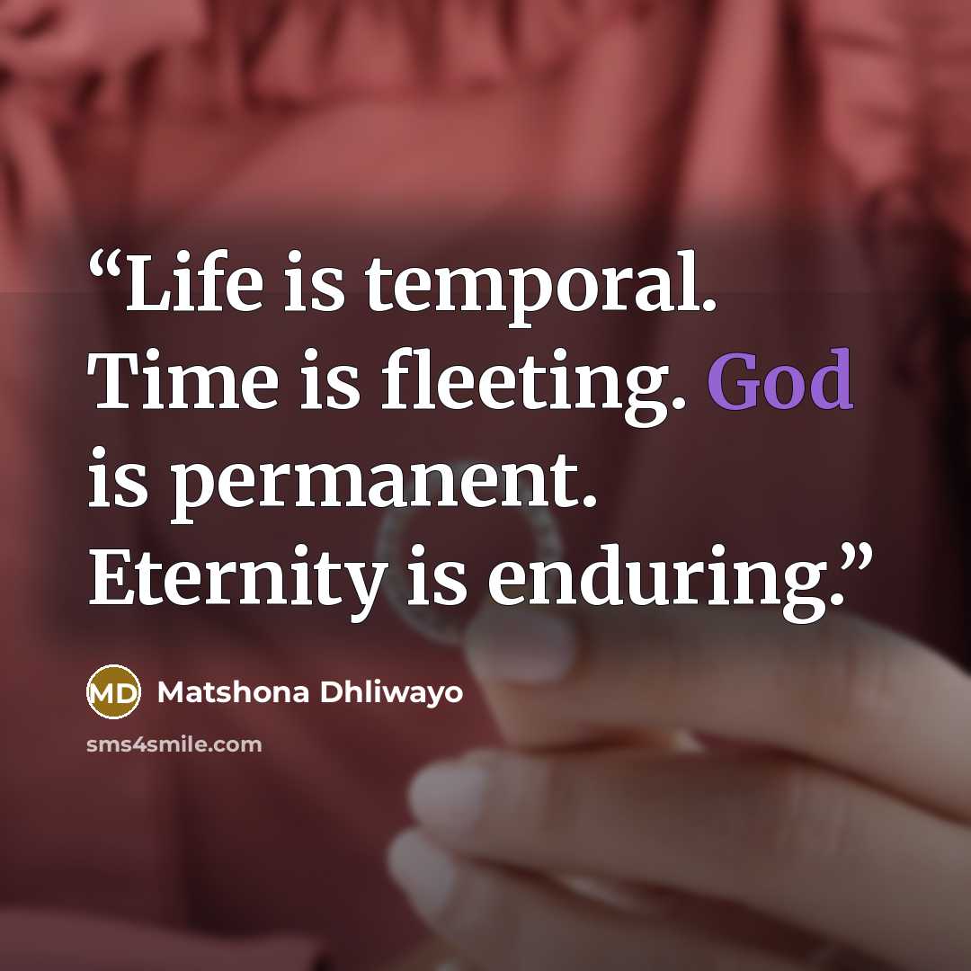 “Life is temporal. Time is fleeting. God is permanent. Eternity is enduring.” quote by Matshona Dhliwayo