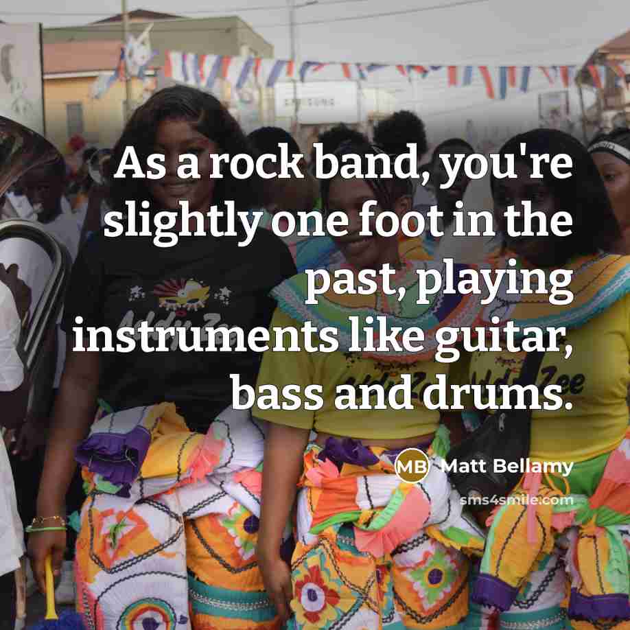 “As a rock band, you're slightly one foot in the…” quote by Matt Bellamy