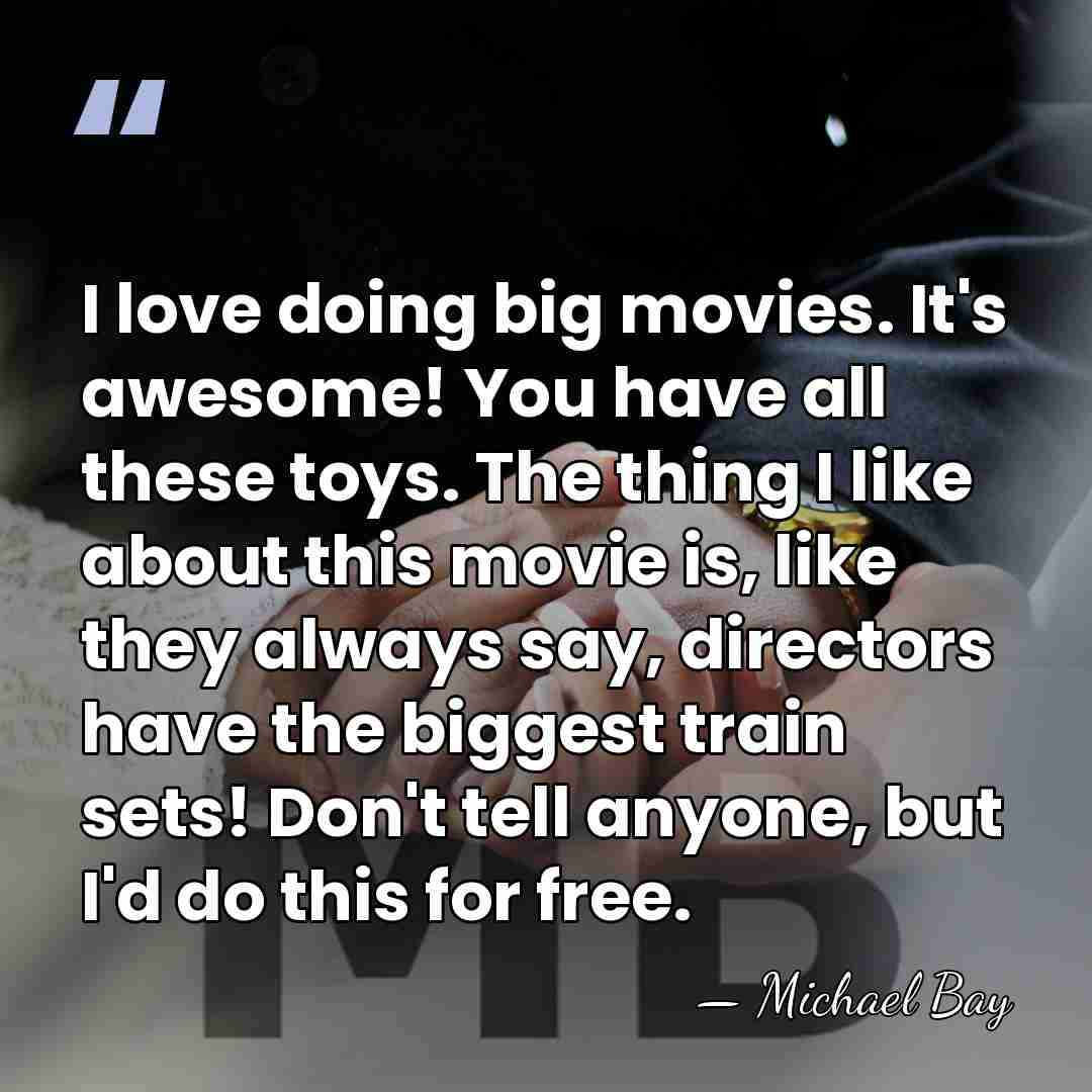 I love doing big movies. It's awesome! You have all these toys.&hellip; - Michael Bay