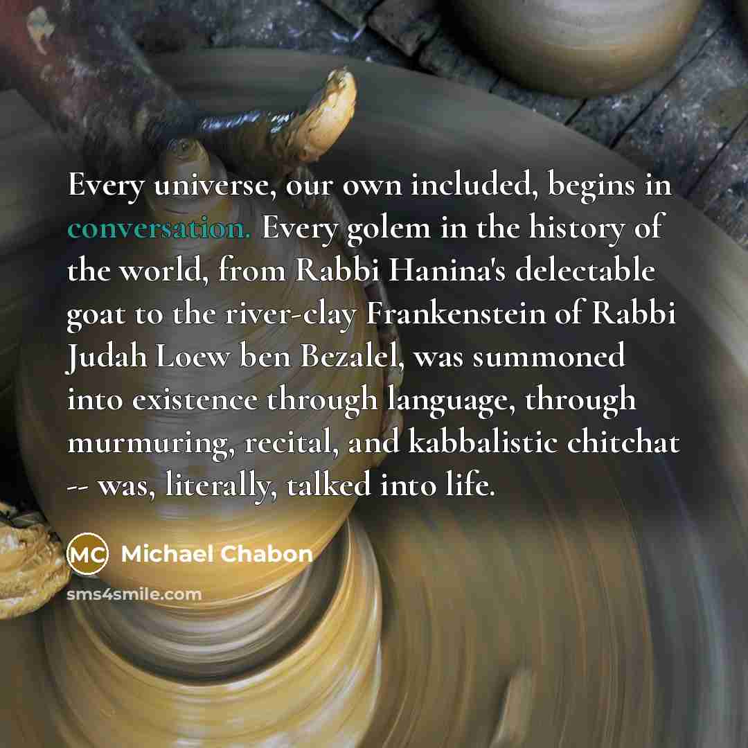 “Every universe, our own included, begins in conversation. Every golem…” quote by Michael Chabon