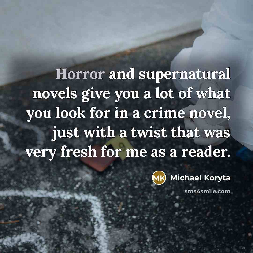 “Horror and supernatural novels give you a lot of what…” quote by Michael Koryta