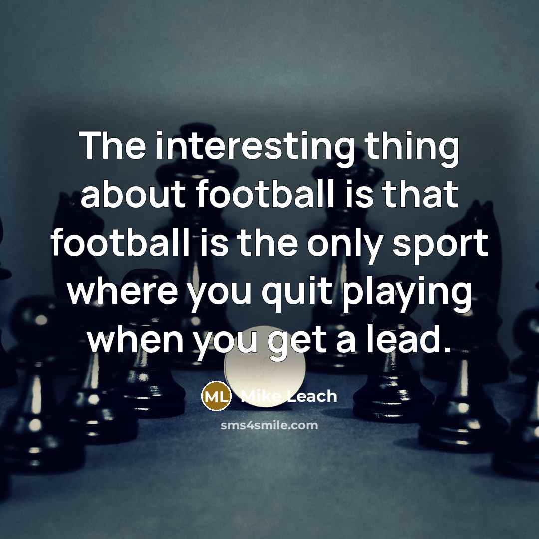 “The interesting thing about football is that football is the…” quote by Mike Leach