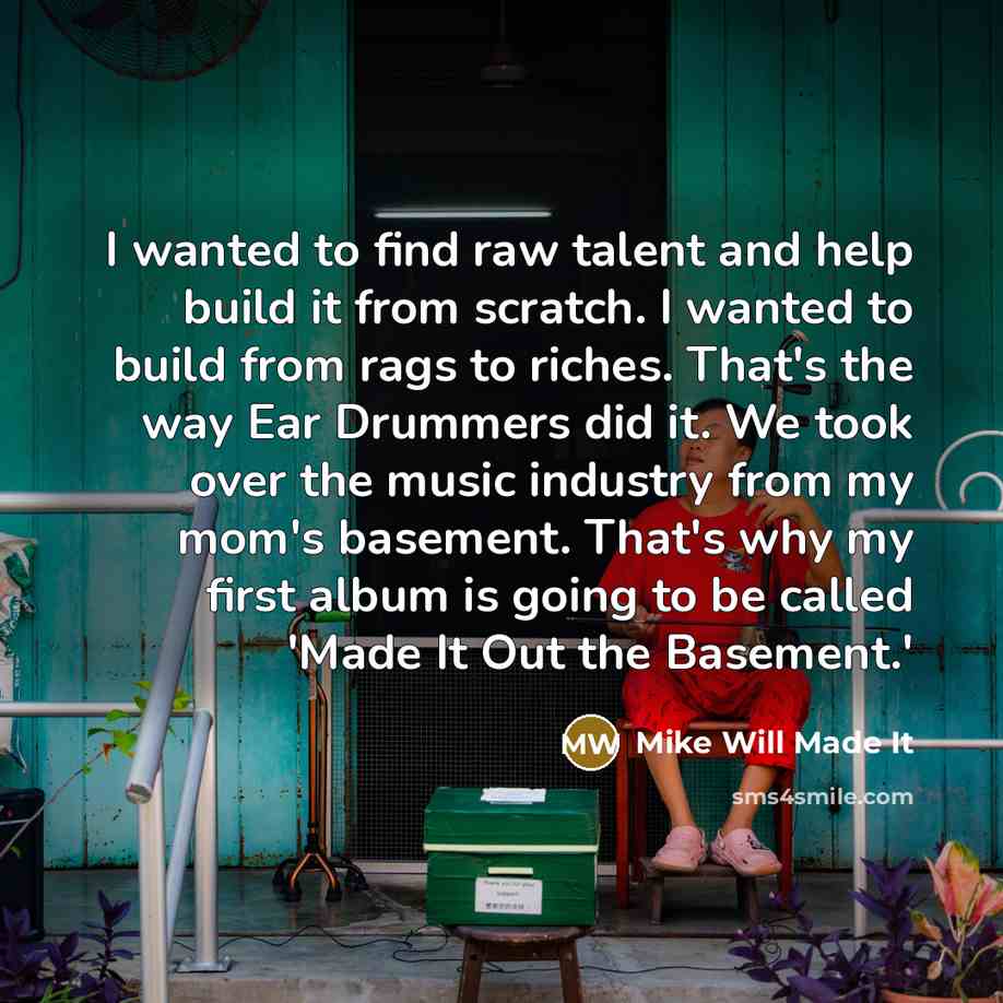 “I wanted to find raw talent and help build it…” quote by Mike Will Made It