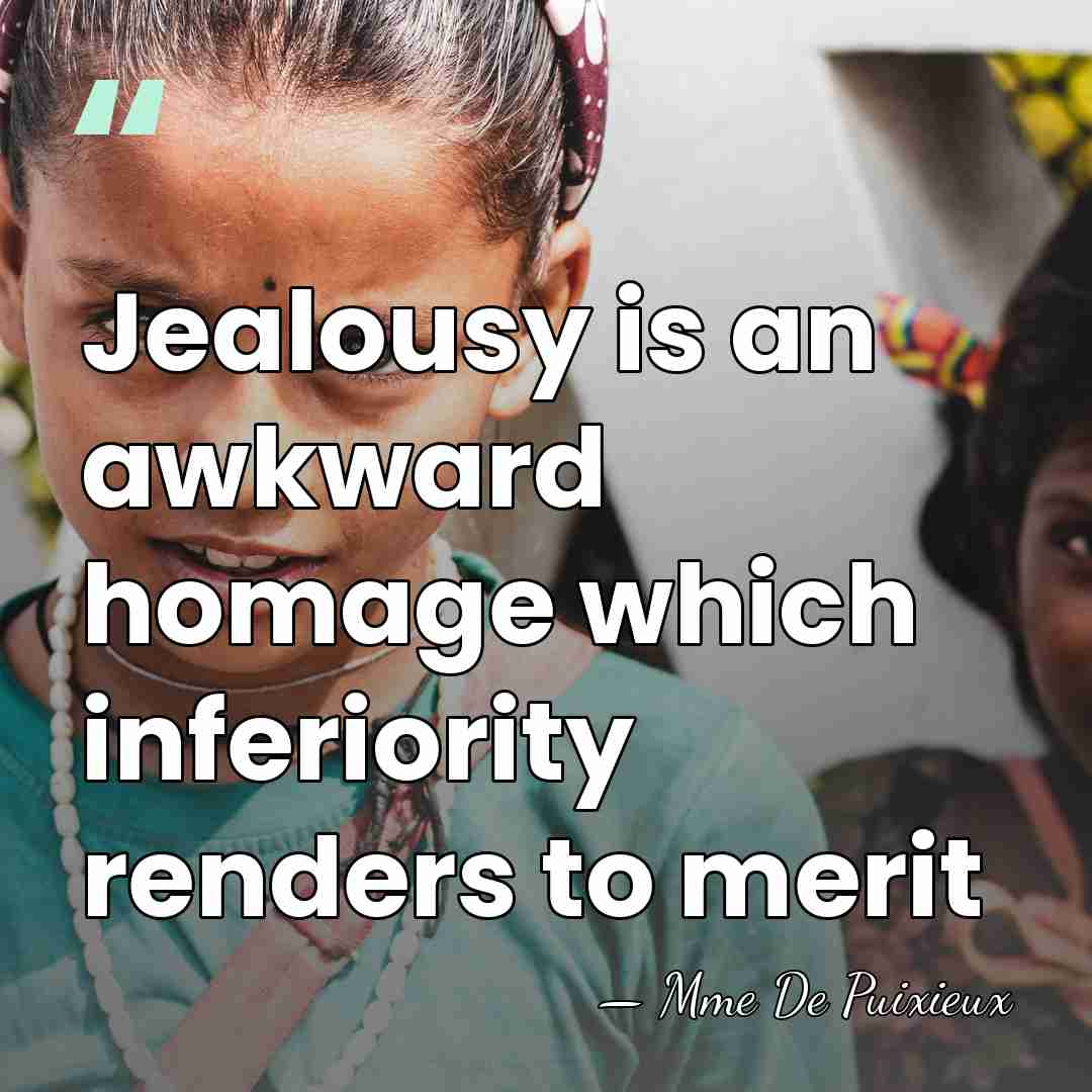 Jealousy is an awkward homage which inferiority renders to merit - Mme De Puixieux