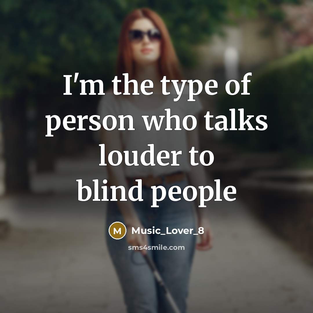 “I'm the type of person who talks louder to blind…” quote by Music_Lover_8