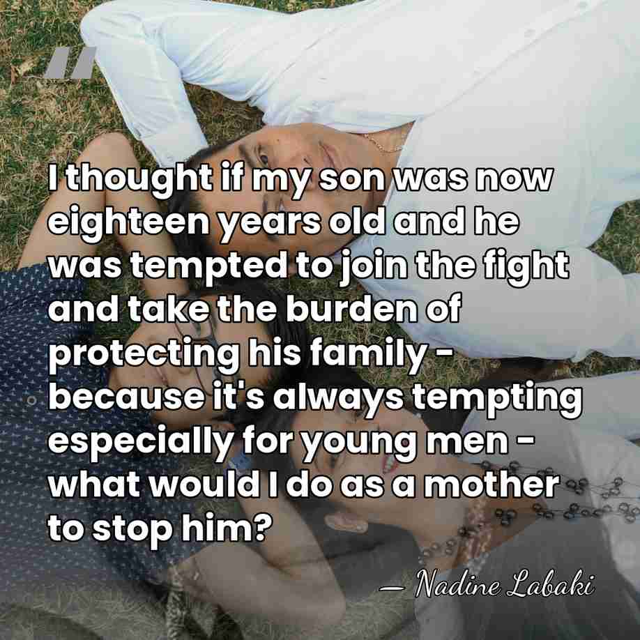 I thought if my son was now eighteen years old and he&hellip; - Nadine Labaki