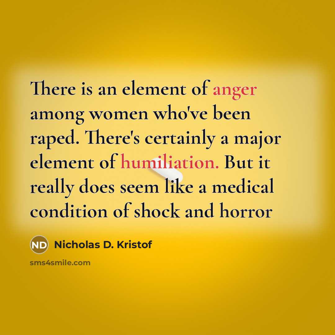 “There is an element of anger among women who've been…” quote by Nicholas D. Kristof