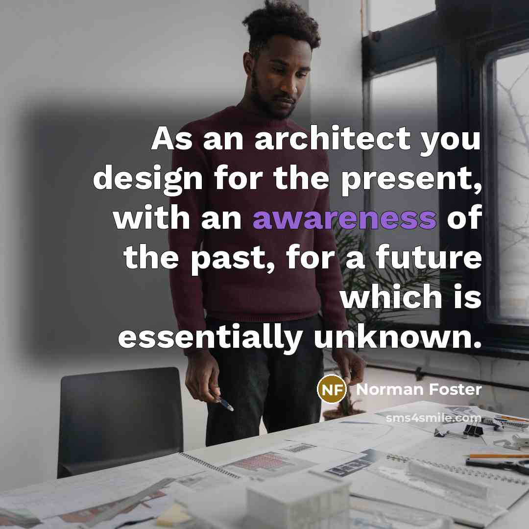 “As an architect you design for the present, with an…” quote by Norman Foster