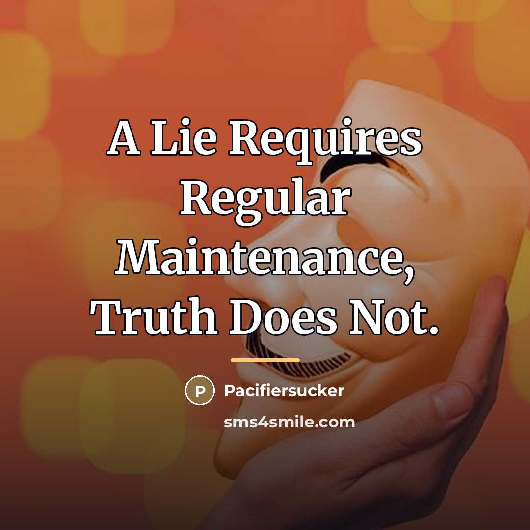 “A Lie Requires Regular Maintenance, Truth Does Not.…” quote by Pacifiersucker