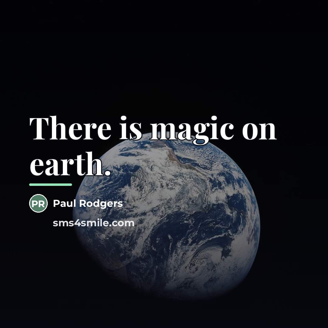 “There is magic on earth.…” quote by Paul Rodgers
