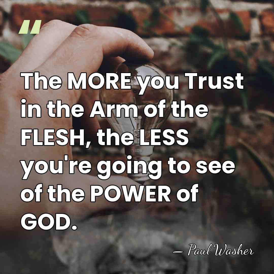 The MORE you Trust in the Arm of the FLESH, the LESS&hellip; - Paul Washer
