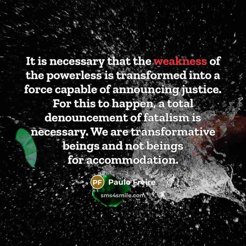 “It is necessary that the weakness of the powerless is…” quote by Paulo Freire