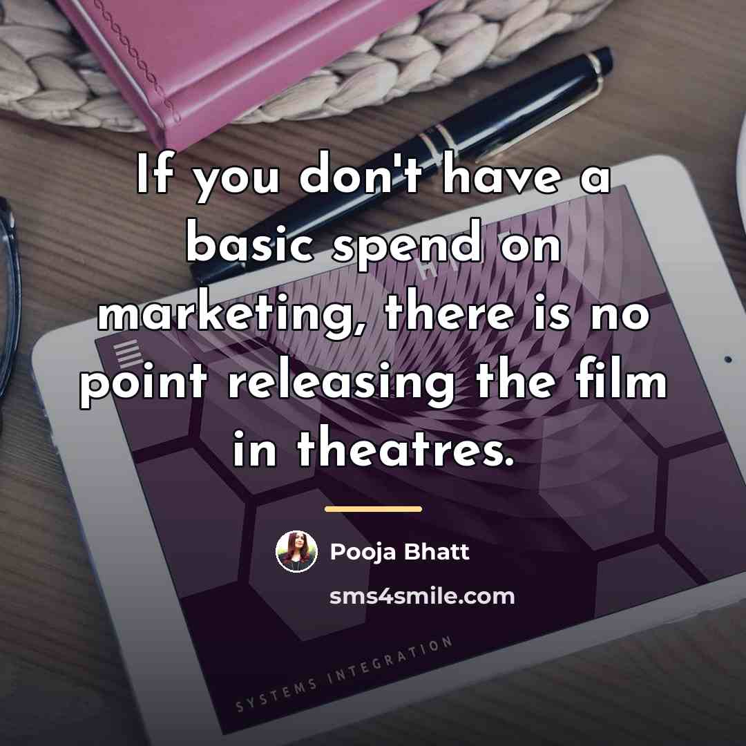 “If you don't have a basic spend on marketing, there…” quote by Pooja Bhatt