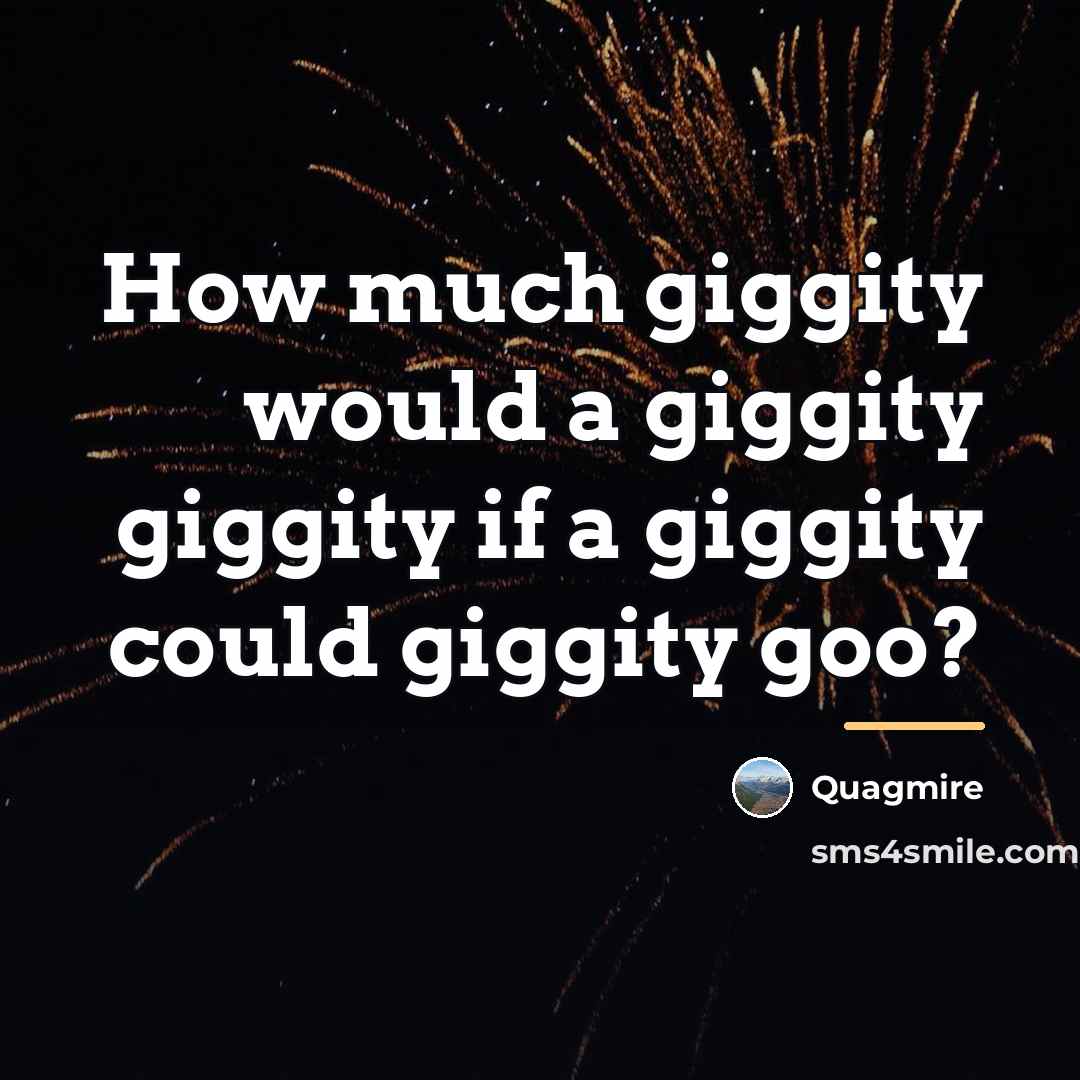 “How much giggity would a giggity giggity if a giggity…” quote by Quagmire