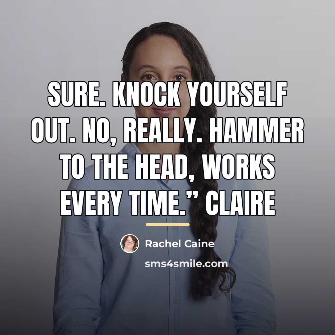 “Sure. Knock yourself out. No, really. Hammer to the head,…” quote by Rachel Caine