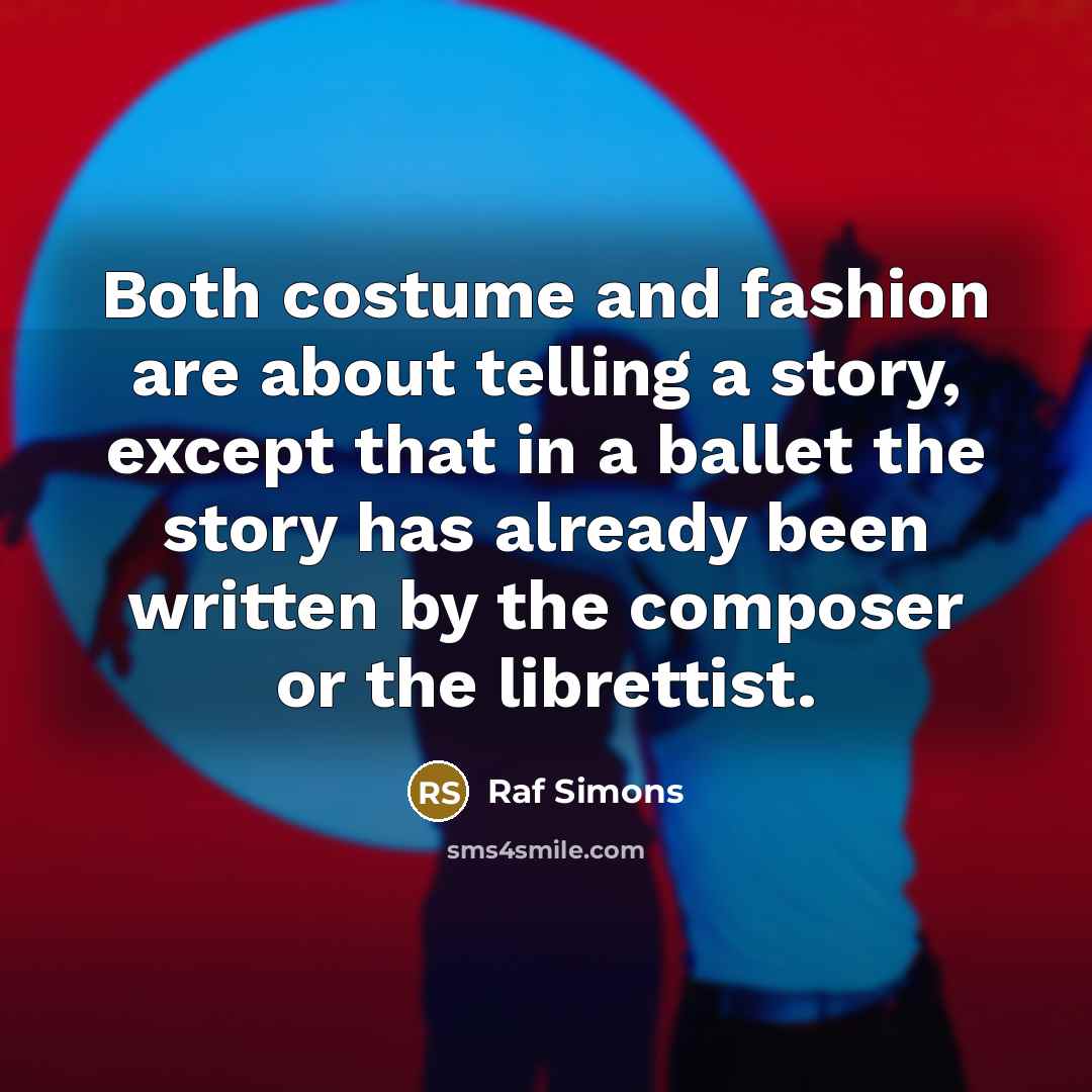 “Both costume and fashion are about telling a story, except…” quote by Raf Simons