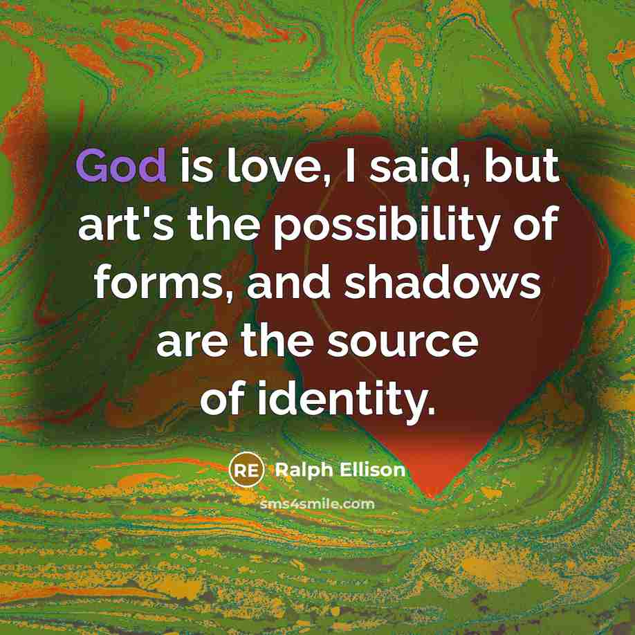 “God is love, I said, but art's the possibility of…” quote by Ralph Ellison
