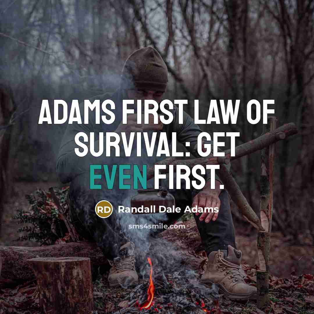 “Adams first law of survival: Get even first.…” quote by Randall Dale Adams